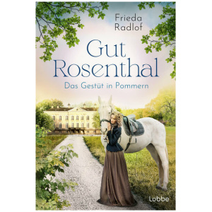 Radlof, Frieda: Gut Rosenthal - Das Gestüt in Pommern