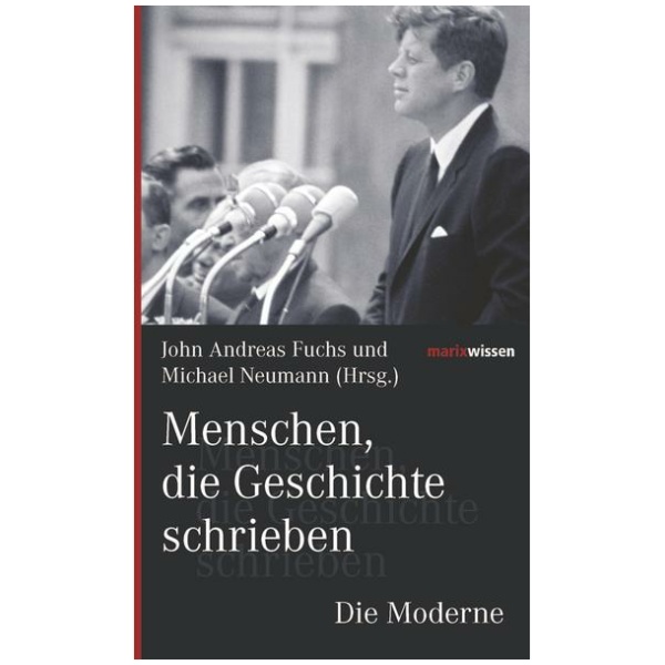 Fuchs, John Andreas: Menschen, die Geschichte schrieben Die Moderne