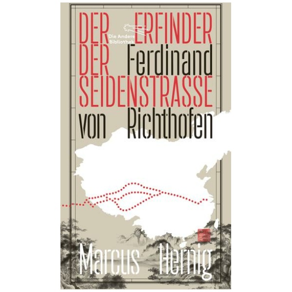 Hernig, Marcus: Ferdinand von Richthofen. Der Erfinder der Seidenstraße