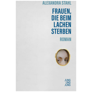 Stahl, Alexandra: Frauen, die beim Lachen sterben