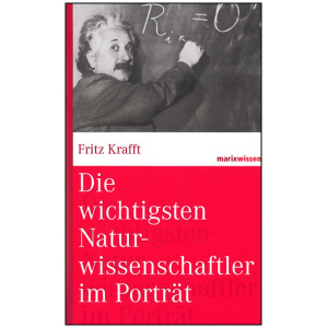 Krafft, Fritz: Die wichtigsten Naturwissenschaftler im Porträt