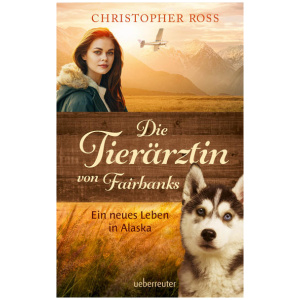 Ross, Christopher: Die Tierärztin von Fairbanks (Die Tierärztin von Fairbanks, Bd. 1)