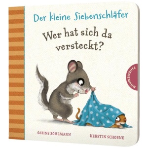 Bohlmann, Sabine; Schoene, Kerstin: Der kleine Siebenschläfer: Wer hat sich da versteckt?