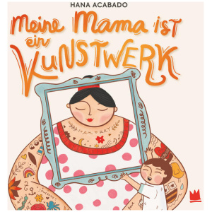 Acabado, Hana: Meine Mama ist ein Kunstwerk