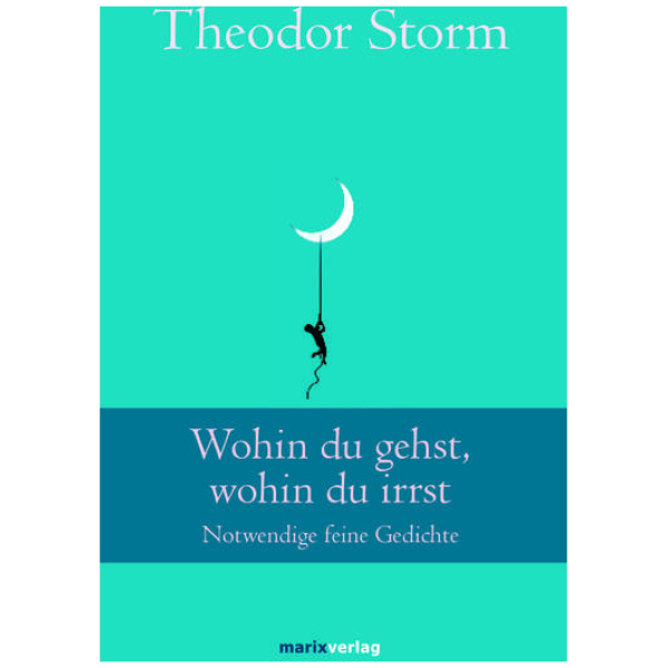 Storm, Theodor: Wohin du gehst, wohin du irrst