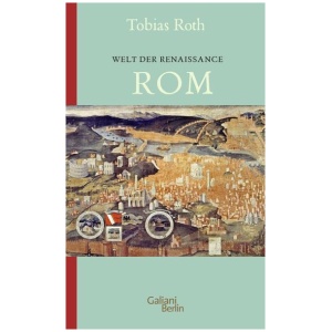 Roth, Tobias: Welt der Renaissance: Rom