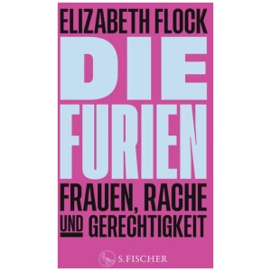 Flock, Elizabeth: Die Furien – Frauen, Rache und Gerechtigkeit