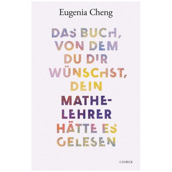 Cheng, Eugenia: Das Buch, von dem du dir wünschst, dein Mathe-Lehrer hätte es gelesen