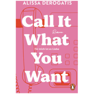 DeRogatis, Alissa: Call it what you want - Für mich ist es Liebe