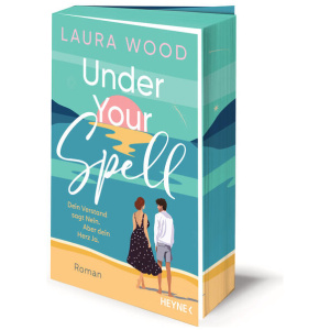 Wood, Laura: Under Your Spell – Dein Verstand sagt Nein. Aber dein Herz Ja.