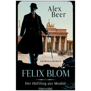 Beer, Alex: Felix Blom. Der Häftling aus Moabit